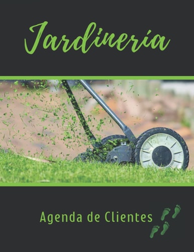 JARDINERÍA. AGENDA DE CLIENTES: Lleva un registro de tus servicios de mantenimiento de jardines: poda, limpieza, desbroce de parcelas, corte de ... ideal para Jardineros. (Spanish Edition)