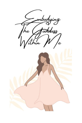 Embodying The Goddess Within Me