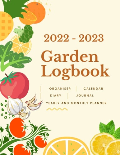 2022 2023 Garden Logbook: Gardening Organiser Journal For planting And Growing Allotment Planner - 2 Two Years Monthly Yearly Tracker and Record Keeper