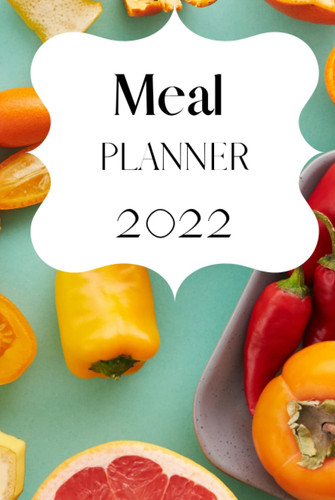 2022 Meal Planner:: Daily and Weekly Meal Planning Pad with Grocery List, Track and Plan your meal weekly, Notes, Weekly Shopping List