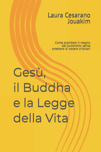 Gesù, il Buddha e la Legge della Vita: Come prendere il meglio dal buddismo senza smettere di essere cristiani (Italian Edition)