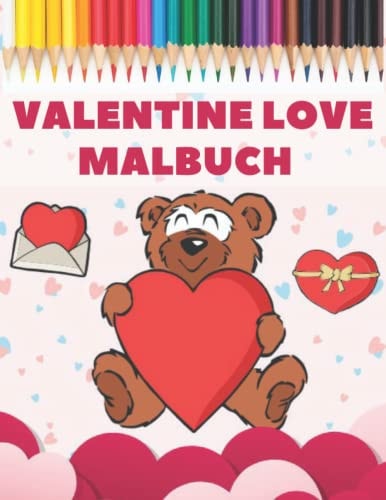 Valentine Love Malbuch: Valentinstag Malbuch Liebe Mit Herzen Mit Herzen, Engeln, süßen Teddys und mehr Kinder (German Edition)