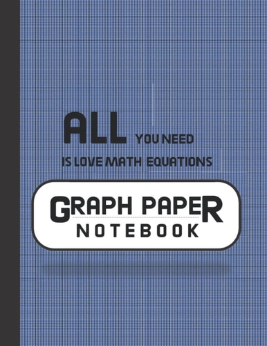All You Need Is Love Math Equations Graph Paper Notebook: Composition Book for Math and Science ( Gifts for Students, Teachers, Math Lovers in General)