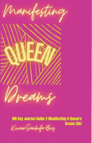 Manifesting Queen Dreams: 33 Day Journal Guide 2 Manifesting A Queen's Dream Life!