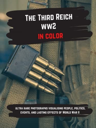 The Third Reich In Color: Ultra rare photographs visualising people, politics, events, and lasting effects of World War II