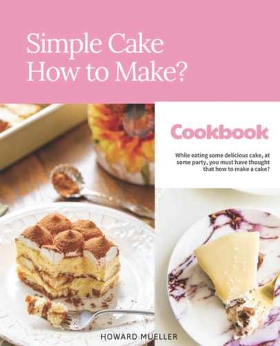 Simple Cake- How to Make?: All You Need to Keep Your Friends and Family in Cake.