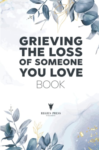 Grieving the Loss of Someone You Love Book: A Grief Recovery Handbook and Grief Journal for Loss of Husband or Baby