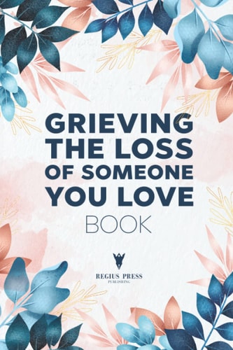Grieving the Loss of Someone You Love Book: A Grief Workbook for Grieving the Loss of a Father or Husband or Son | a Grief Journal for Loss of Baby