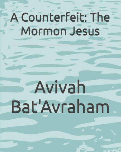 A Counterfeit: The Mormon Jesus
