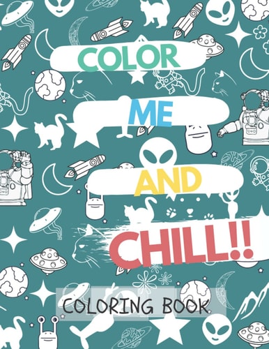 COLOR ME AND CHILL!!: Coloring book 30 Page (8.5" x 11") A Great Coloring book for Gift For Women,man,boys And Girls, Kids ,Students ,Teachers , Birthday Gift Ideas.