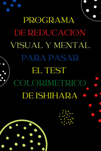Programa de Reducacion Visual y Mental para pasar el Test Colorimetrico de Ishihara (Spanish Edition)