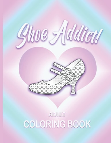 Shoe Addict!: Adult Coloring Book for Women | Featuring Beautiful Fun and Easy Shoes, Boots, High Heels, Pumps, Mary Janes | Coloring Pages