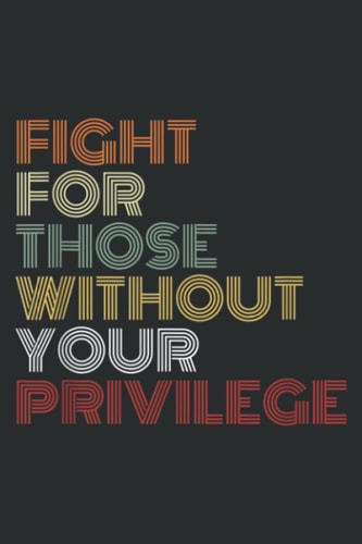Fight For Those Without Your Privilege Civil Rights: Lined Notebook: Planner, Lined College Ruled Paper, 6x9 120 Pages, Journal, Diary, Matte Finish Cover, 100 Pages