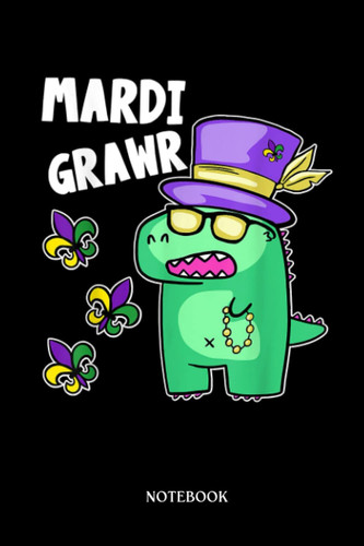 Dinosaur Notebook: Funny Mardi Grawr T-Réx Dino Mardi Gras Toddler Kids | Dinosaur Notebook, Gift For T-Rex Lovers| 6”X9 Wide Blank Lined Workbook For Teens Kids Girls Boys.