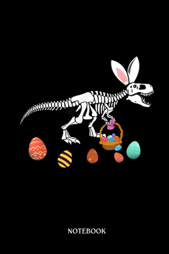 Dinosaur Notebook: Funny T-Réx Easter Skeleton Bunny Basket Egg Hunt Easter Day | Dinosaur Notebook, Gift For T-Rex Lovers| 6”X9 Wide Blank Lined Workbook For Teens Kids Girls Boys.