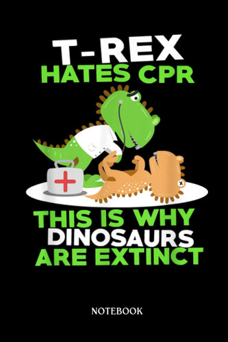 Dinosaur Notebook: Funny T-Réx Hates Cpr Cute Dinosaur Meme Saying Gift | Dinosaur Notebook, Gift For T-Rex Lovers| 6”X9 Wide Blank Lined Workbook For Teens Kids Girls Boys.
