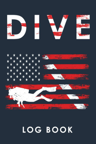 Dive Log Book: Scuba Dive Log Book for Beginner, Intermediate, and Experienced Divers| Track & Record over than 110 Dives| Scuba Diving Log book American Flag A great Gift for diving lovers.