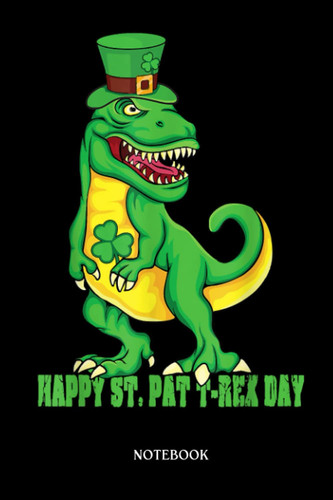 Dinosaur Notebook: Happy St Pat Trex Day Dino St Patricks Day Toddler Boys Gift | Dinosaur Notebook, Gift For T-Rex Lovers| 6”X9 Wide Blank Lined Workbook For Teens Kids Girls Boys.