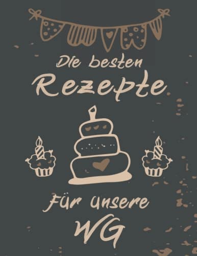 Die Besten Rezepte für die WG-Küche: WG-Kochbuch zum selberschreiben | Leckere Rezeptideen der WG Mitglieder | Mit Inhaltsverzeichnis | A4 (German Edition)