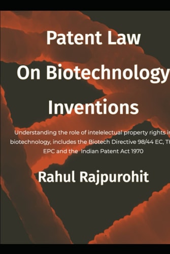 Patent Law on Biotechnology Inventions: A comprehensive book on the biotech patent laws, includes, the Biotech Directive 98/44/EC, the European Patent ... and the Indian Patent Act 1970 (Law Series)