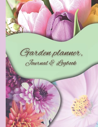 Garden Planner, Journal & Logbook: A monthly garden planner with more than 160 log book pages