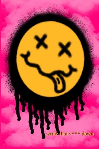 Write That S*** Down Pink Smiley Face Journal 100 pages Size: 6"x9" inches For Women