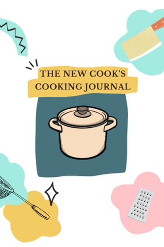 The New Cook's Cooking Journal: Notebook & Journal for Cooking Enthusiasts, Blank Lined Diary & Cooking Conversion Cheat Sheet - 6”x9” 122 pages