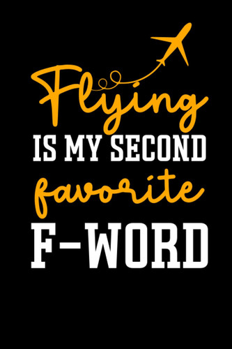 Flying Is My Second Favorite F-Word : blank lined notebook to show appreciation for any occasion birthday, retirement
