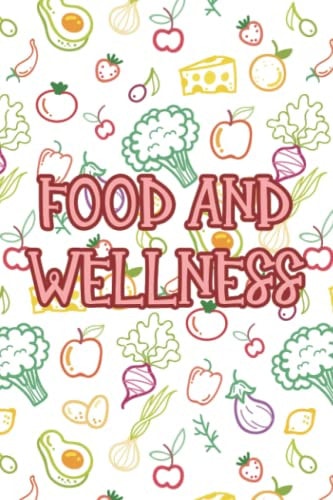 Food And Wellness: A Log Book To Record Food And Macros, Daily Diary For Self-Care And Physical Activities
