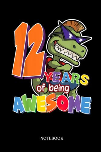 Dinosaur Notebook: Kids 12 Years Of Being Awesome 12th Birthday T-Réx Dinosaur | Dinosaur Notebook, Gift For T-Rex Lovers| 6”X9 Wide Blank Lined Workbook For Teens Kids Girls Boys.