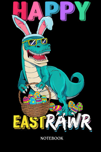 Dinosaur Notebook: Kids Happy Eastrawr T-Réx Easter Bunny Egg Funny Dinosaur | Dinosaur Notebook, Gift For T-Rex Lovers| 6”X9 Wide Blank Lined Workbook For Teens Kids Girls Boys.