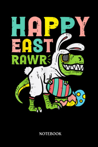Dinosaur Notebook: Kids Happy Eastrawr Trex Easter Bunny Egg Funny Dinosaur | Dinosaur Notebook, Gift For T-Rex Lovers| 6”X9 Wide Blank Lined Workbook For Teens Kids Girls Boys.
