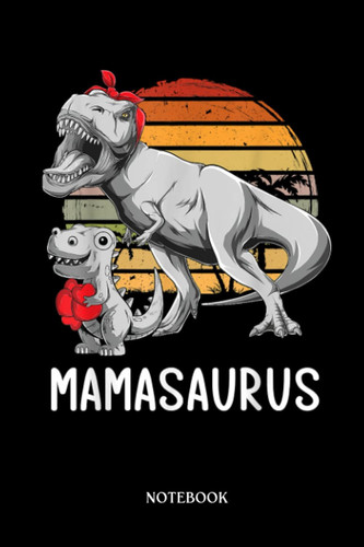Dinosaur Notebook: Mother'S Day Mom Mamasaurus Dinosaur Mama T-Réx Saurus | Dinosaur Notebook, Gift For T-Rex Lovers| 6”X9 Wide Blank Lined Workbook For Teens Kids Girls Boys.