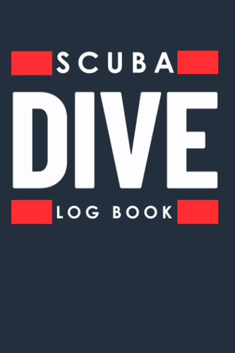 Scuba Dive Log Book: Scuba Dive Log Book for Beginner, Intermediate, and Experienced Divers| Track & Record over than 110 Dives| A great Gift for diving lovers Men and Women.