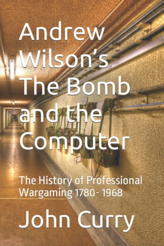 Andrew Wilson’s The Bomb and the Computer: The History of Professional Wargaming 1780- 1968