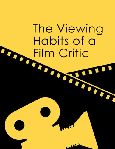 The Viewing Habits of a Film Critic: Movie Review Log Book, size 8.5 x 11 in 120 pages, Review Your Favorite Movies, Movie Tracker