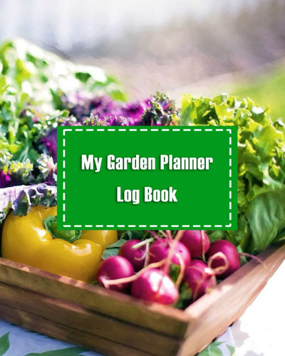 My Garden Planner Log Book: A Weekly Tracker Flowers, Vegetable Growing, Plants , Gardening Organizer , 120 Pages (8 x 10) Inches