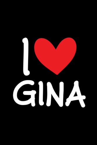 I Love Gina: Name Journal Creative Writing Notebook Friendship Heart Personalized For Girls Women and Kids