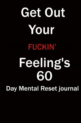 Get Out Your Fuckin Feeling's: 60 Day Mental Reset journal