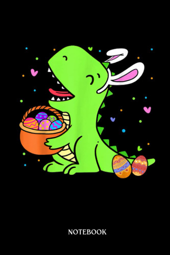 Dinosaur Notebook: T-Réx Easter Bunny Funny Dinosaur Boys Basket Stuffers Kids | Dinosaur Notebook, Gift For T-Rex Lovers| 6”X9 Wide Blank Lined Workbook For Teens Kids Girls Boys.