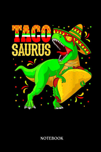 Dinosaur Notebook: Tacosaurus Cinco De Mayo Funny Taco Dinosaur | Dinosaur Notebook, Gift For T-Rex Lovers| 6”X9 Wide Blank Lined Workbook For Teens Kids Girls Boys.