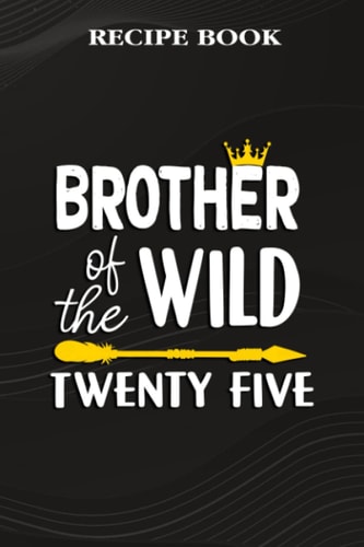 Recipe Book :Brother Of The Wild Twenty Five Funny 25th Birthday Safari Gift: Gifts for Friends: A Beautiful & Modern Keepsake Recipe Notebook & ... Blank Recipe Book & Cookbook ,Birthday Gifts