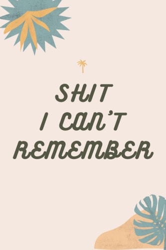 Shit I Can't Remember: Notebook Whats my Password Journal Logbook with Tabs: Internet Address and Password Organizer Notebook with Alphabets Gifts for ... 120 Pages, 6x9, Soft Cover, Matte Finish