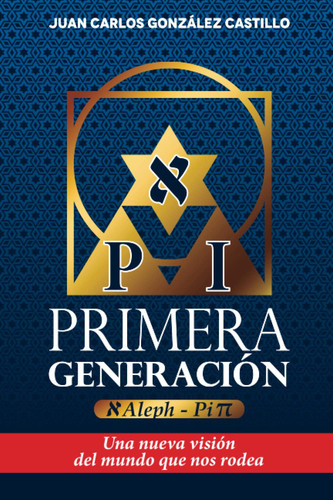 PRIMERA GENERACIÓN: Aleph – Pi / Una nueva visión del mundo que nos rodea (Spanish Edition)