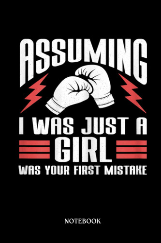 Boxing Notebook: Assuming I Was Just A Girl Boxing Gloves Boxer Boxing | Blank Lined Workbook for Writing Notes| Ruled White Paper | Large Note Book ( 6*9 in) 120 Pages.