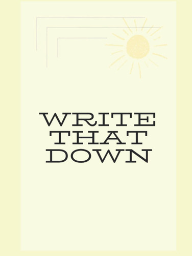 WRITE THAT DOWN