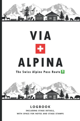 Via Alpina. The Swiss Alpine Pass Route 1. Logbook including stage details, with space for notes and stage stamps.: Includes route summary, map with stages, dog regulations per stage and so much more.