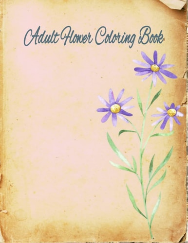Adult Flower Coloring book-Amazing Stress Relief Patterns of flowers with Spring Nature cover.