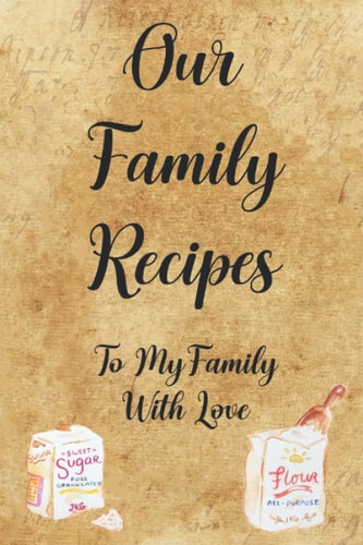 Our Family Recipes: Family Recipe Book to Save All Your Treasured Family Recipes & New Favorite Recipes in One Place. Great Gift for Any Cook.