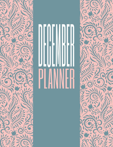 December Daily Planner: Two Pages per Day Goals, Habits and Tasks Tracking for Women, Girls or Mothers With Floral Cover